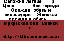 Сапожки летние 36,37р › Цена ­ 4 000 - Все города Одежда, обувь и аксессуары » Женская одежда и обувь   . Иркутская обл.,Саянск г.